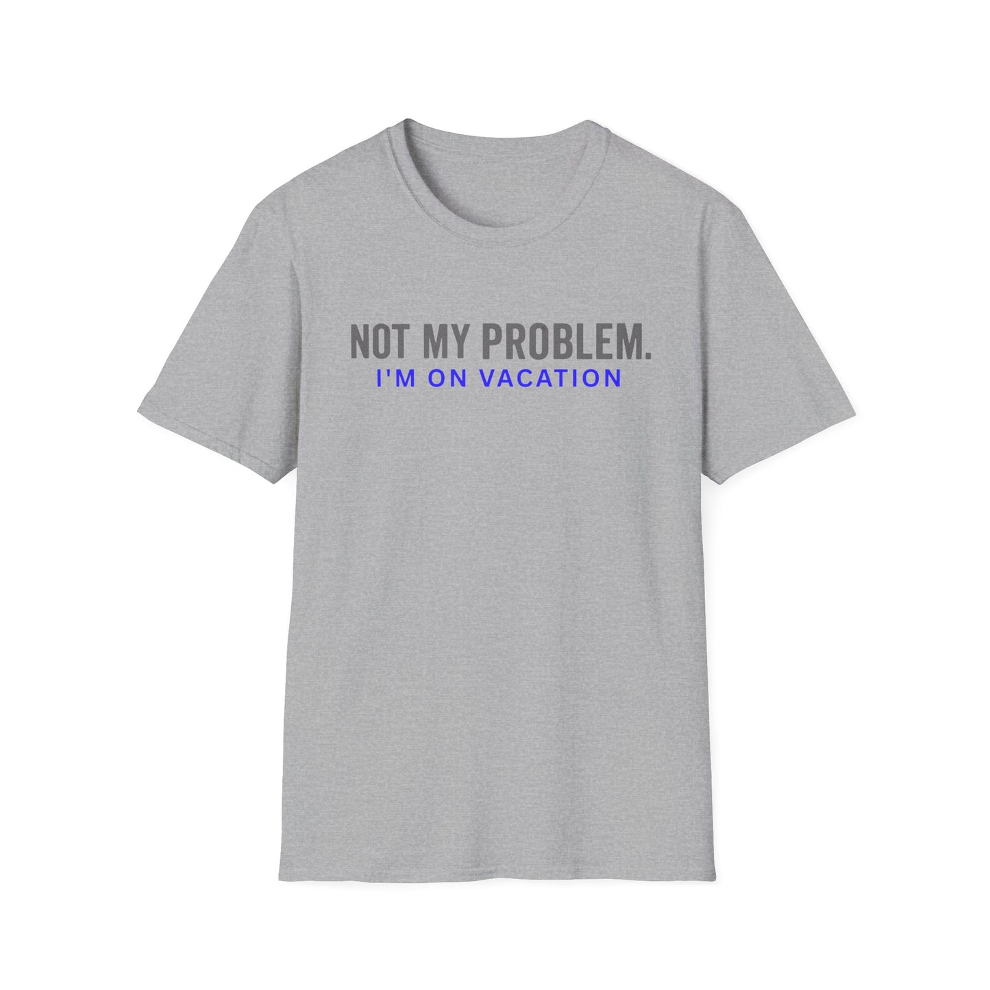 Not my problem. I'm on vacation T Shirt